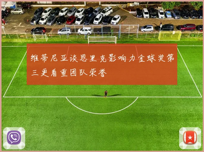 维蒂尼亚谈恩里克影响力金球奖第三更看重团队荣誉