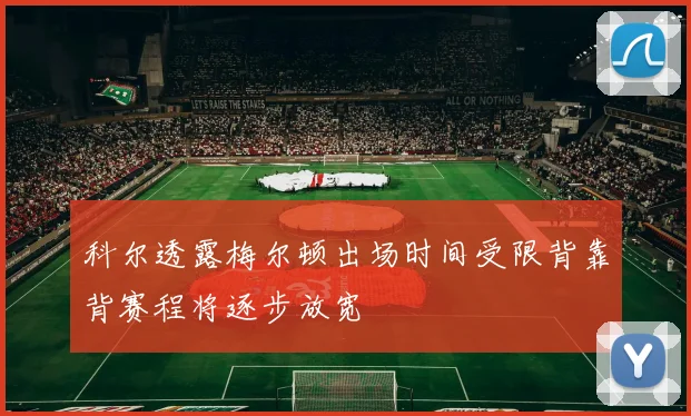 科尔透露梅尔顿出场时间受限背靠背赛程将逐步放宽